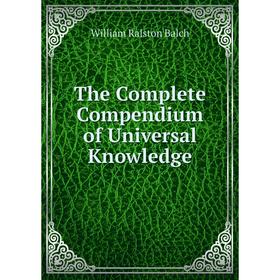 

Книга The Complete Compendium of Universal Knowledge. William Ralston Balch