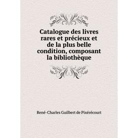 

Книга Catalogue des livres rares et précieux et de la plus belle condition, composant la bibliothèque. René-Charles Guilbert de Pixérécourt