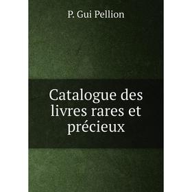 

Книга Catalogue des livres rares et précieux. P. Gui Pellion