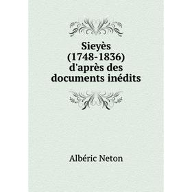 

Книга Sieyès (1748 - 1836) d'après des documents inédits. Albéric Neton