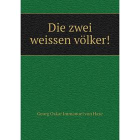 

Книга Die zwei weissen völker!. Georg Oskar Immanuel von Hase