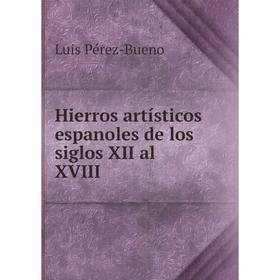 

Книга Hierros artísticos espanoles de los siglos XII al XVIII. Luis Pérez-Bueno