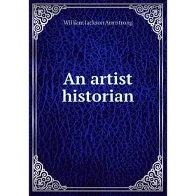 

Книга An artist historian. William Jackson Armstrong