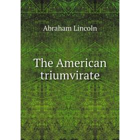 

Книга The American triumvirate. Abraham Lincoln