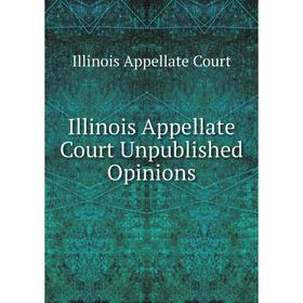 

Книга Illinois Appellate Court Unpublished Opinions. Illinois Appellate Court