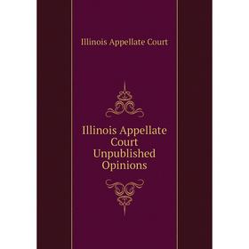 

Книга Illinois Appellate Court Unpublished Opinions. Illinois Appellate Court