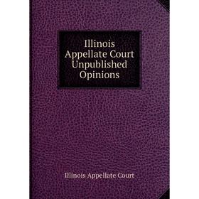

Книга Illinois Appellate Court Unpublished Opinions. Illinois Appellate Court