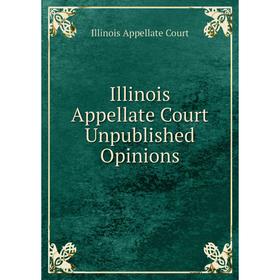 

Книга Illinois Appellate Court Unpublished Opinions. Illinois Appellate Court