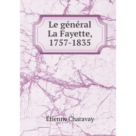 

Книга Le général La Fayette, 1757-1835