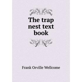 

Книга The trap nest text book. Frank Orville Wellcome