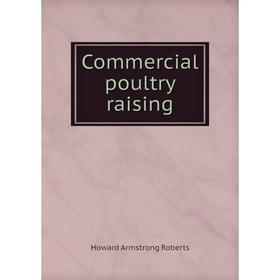 

Книга Commercial poultry raising. Howard Armstrong Roberts