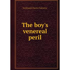 

Книга The boy's venereal peril. Ferdinand Charles Valentine
