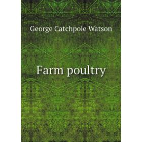 

Книга Farm poultry. George Catchpole Watson