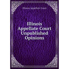 

Книга Illinois Appellate Court Unpublished Opinions. Illinois Appellate Court