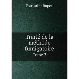 

Книга Traité de la méthode fumigatoireTome 2. Toussaint Rapou