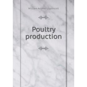 

Книга Poultry production. William Adams Lippincott