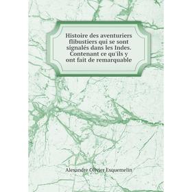 

Книга Histoire des aventuriers flibustiers qui se sont signalés dans les Indes. Contenant ce qu'ils y ont fait de remarquable. Alexandre Olivier Exque
