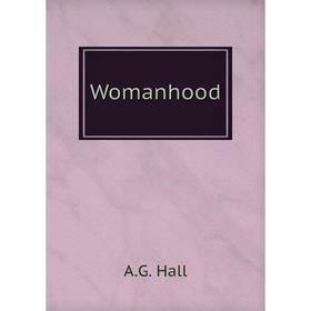 

Книга Womanhood. A.G. Hall