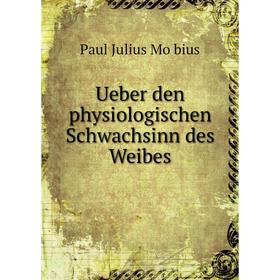 

Книга Ueber den physiologischen Schwachsinn des Weibes. Paul Julius Möbius