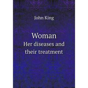 

Книга WomanHer diseases and their treatment. John King