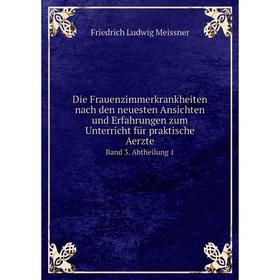 

Книга Die Frauenzimmerkrankheiten nach den neuesten Ansichten und Erfahrungen zum Unterricht für praktische Aerzte. Band 3. Abtheilung 1