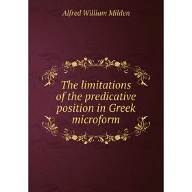 

Книга The limitations of the predicative position in Greek microform. Alfred William Milden