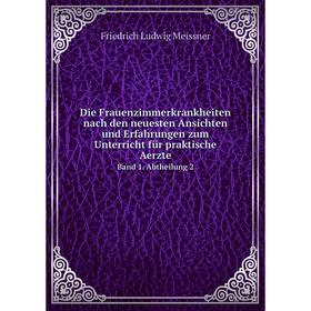 

Книга Die Frauenzimmerkrankheiten nach den neuesten Ansichten und Erfahrungen zum Unterricht für praktische Aerzte. Band 1. Abtheilung 2