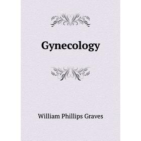 

Книга Gynecology. William Phillips Graves