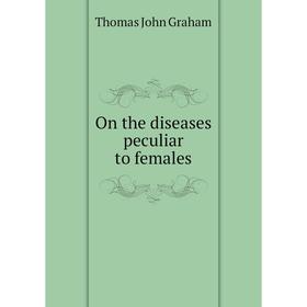 

Книга On the diseases peculiar to females