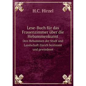 

Книга Lese-Buch für das Frauenzimmer über die Hebammenkunstden Hebammen der Stadt und Landschaft Zürich bestimmt und gewiedmet