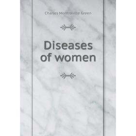 

Книга Diseases of women. Charles Montraville Green