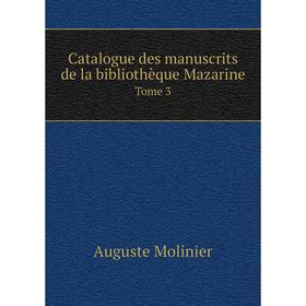 

Книга Catalogue des manuscrits de la bibliothèque Mazarine. Tome 3. Auguste Molinier