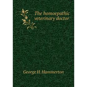 

Книга The homoepathic veterinary doctor. George H. Hammerton