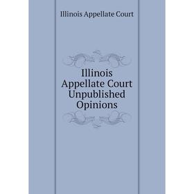 

Книга Illinois Appellate Court Unpublished Opinions. Illinois Appellate Court
