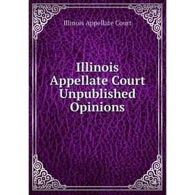 

Книга Illinois Appellate Court Unpublished Opinions. Illinois Appellate Court