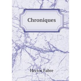 

Книга Chroniques. Hector Fabre