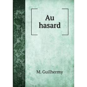 

Книга Au hasard. M. Guilhermy
