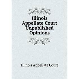 

Книга Illinois Appellate Court Unpublished Opinions. Illinois Appellate Court