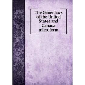 

Книга The Game laws of the United States and Canada microform