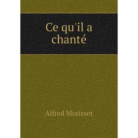 

Книга Ce qu'il a chanté. Alfred Morisset