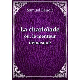 

Книга La charloïadeou, le menteur démasqué
