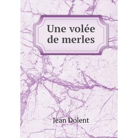 

Книга Une volée de merles. Jean Dolent