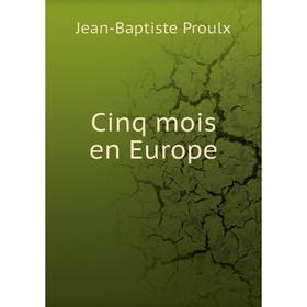 

Книга Cinq mois en Europe. Jean-Baptiste Proulx