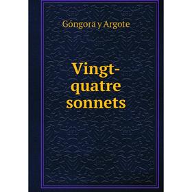 

Книга Vingt - quatre sonnets. Góngora y Argote