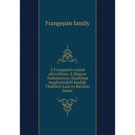 

Книга A Frangepán család oklevéltára. A Magyar Tudományos Akadémia megbízásából kiadják Thallóczi Lajo es Barabás Samu. Frangepán family