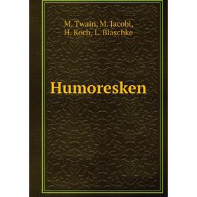 

Книга Humoresken. M. Twain, M. Jacobi, H. Koch, L. Blaschke