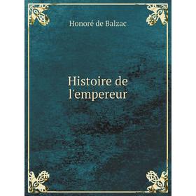 

Книга Histoire de l'empereur. Honoré de Balzac
