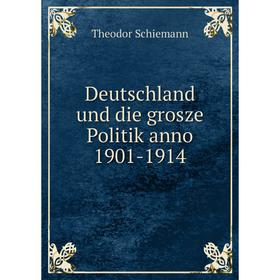

Книга Deutschland und die grosze Politik anno 1901-1914. Theodor Schiemann