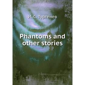 

Книга Phantoms and other stories. И. С. Тургенев