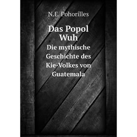 

Книга Das Popol Wuh. Die mythische Geschichte des Kie-Volkes von Guatemala. N.E. Pohorilles